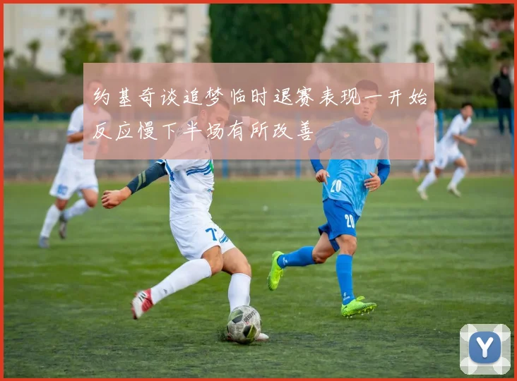 约基奇谈追梦临时退赛表现一开始反应慢下半场有所改善
